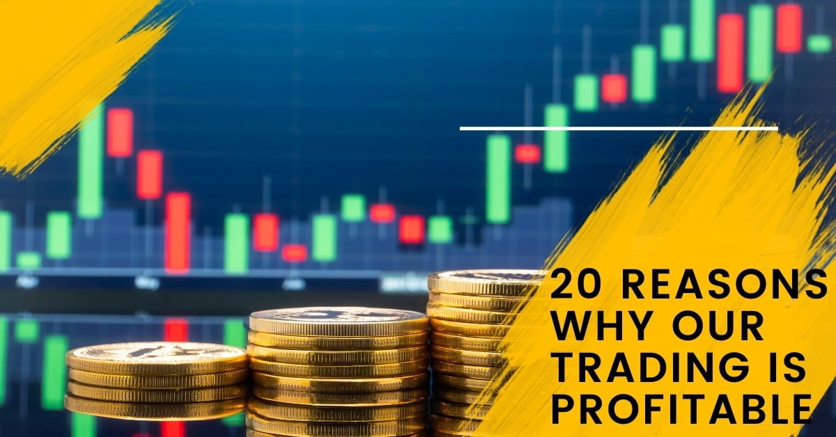 20 Reasons Why Our Trading is Profitable